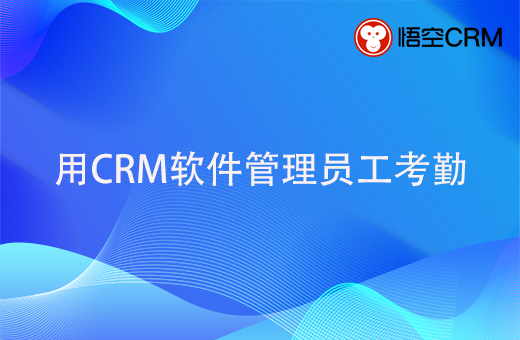 如何利用CRM软件管理员工考勤？