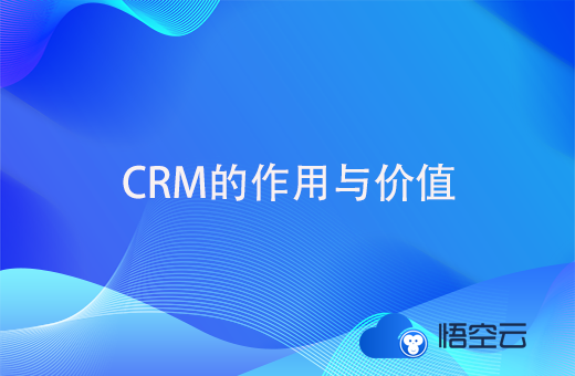 CRM的作用与价值有哪些？