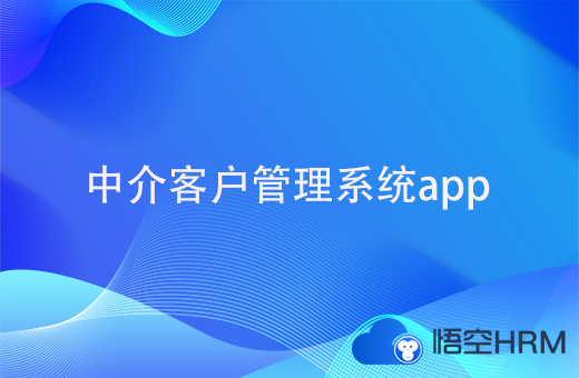 中介客户管理系统app哪个好用？需要具备哪些功能？