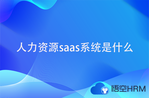 人力资源saas系统是什么？有哪些类别？